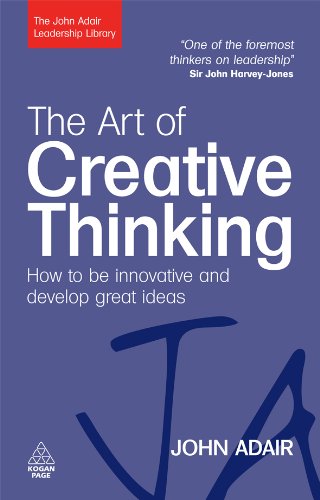 The Art of Creative Thinking- How to be Innovative and Develop Great Ideas (The John Adair Leadership Library) Kindle Edition by John Adair