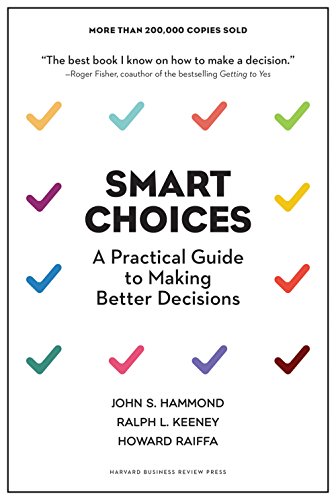 Smart Choices: A Practical Guide to Making Better Decisions Kindle Edition by John S. Hammond, Ralph L. Keeney, Howard Raiffa